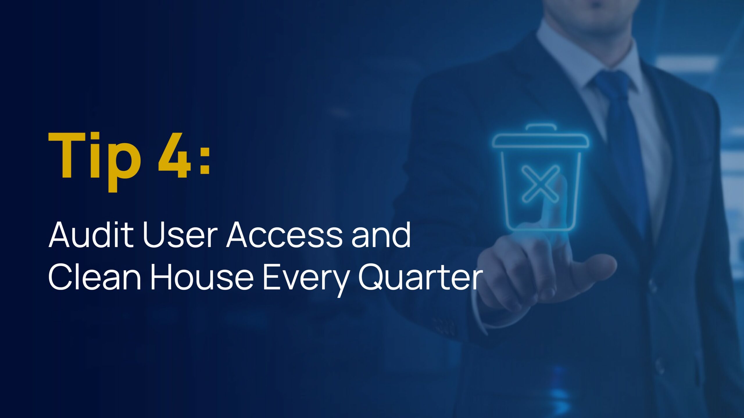 Image Scribe dijo:  Businessman in a suit pressing a glowing digital trash icon with text that reads, “Tip 4: Audit User Access and Clean House Every Quarter.”