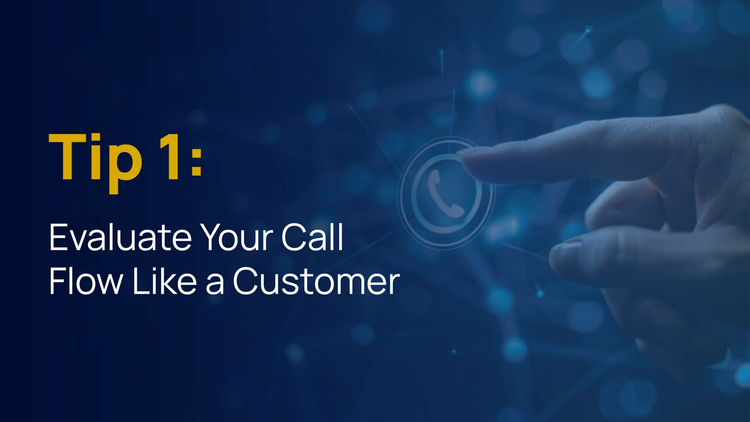 Hand reaching toward a digital phone icon with text that reads, “Tip 1: Evaluate Your Call Flow Like a Customer.”