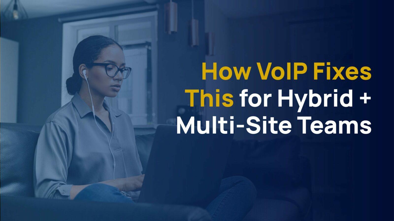 Woman wearing earbuds works on a laptop at home with text: “How VoIP Fixes This for Hybrid + Multi-Site Teams.”